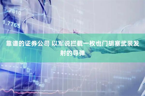 靠谱的证券公司 以军说拦截一枚也门胡塞武装发射的导弹