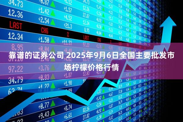 靠谱的证券公司 2025年9月6日全国主要批发市场柠檬价格行情