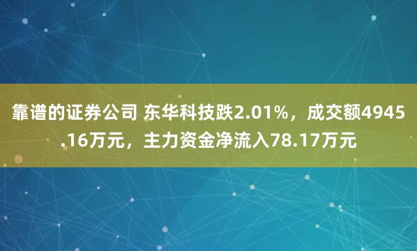 靠谱的证券公司 东华科技跌2.01%，成交额4945.16万元，主力资金净流入78.17万元
